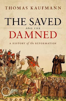 The Saved and the Damned: A History of the Reformation - Thomas Kaufmann - cover