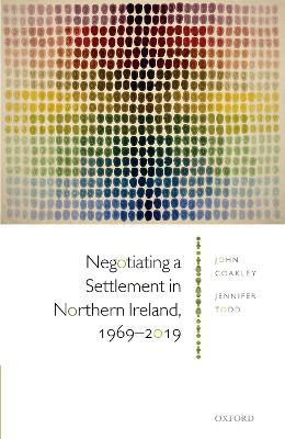 Negotiating a Settlement in Northern Ireland, 1969-2019 - John Coakley,Jennifer Todd - cover