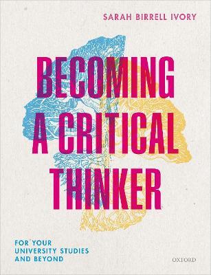 Becoming a Critical Thinker: For your university studies and beyond - Sarah Birrell Ivory - cover