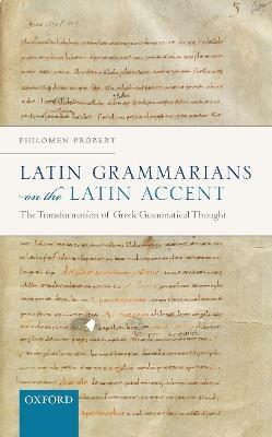 Latin Grammarians on the Latin Accent: The Transformation of Greek Grammatical Thought - Philomen Probert - cover