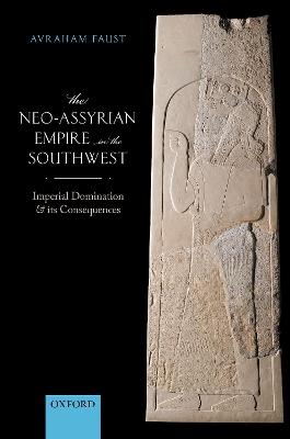 The Neo-Assyrian Empire in the Southwest: Imperial Domination and its Consequences - Avraham Faust - cover