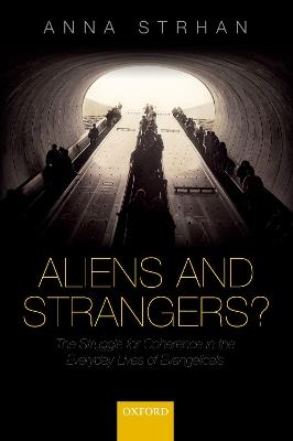 Aliens & Strangers?: The Struggle for Coherence in the Everyday Lives of Evangelicals - Anna Strhan - cover