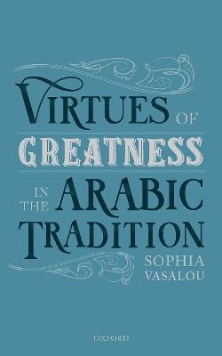 Virtues of Greatness in the Arabic Tradition - Sophia Vasalou - cover