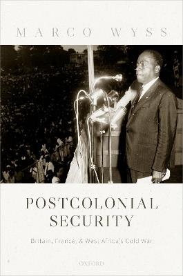 Postcolonial Security: Britain, France, and West Africa's Cold War - Marco Wyss - cover