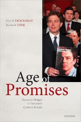 Age of Promises: Electoral Pledges in Twentieth Century Britain - David Thackeray,Richard Toye - cover