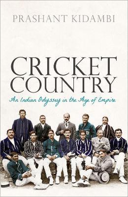 Cricket Country: An Indian Odyssey in the Age of Empire - Prashant Kidambi - cover