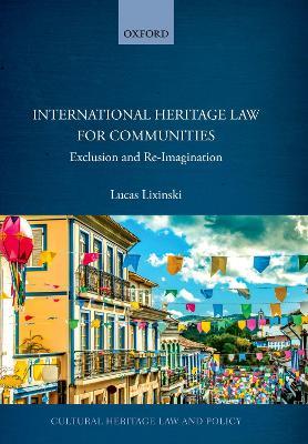 International Heritage Law for Communities: Exclusion and Re-Imagination - Lucas Lixinski - cover