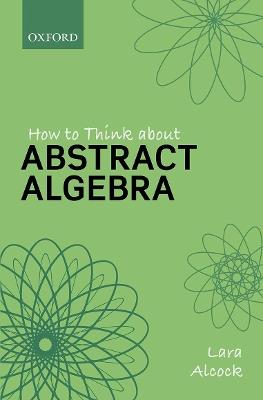How to Think About Abstract Algebra - Lara Alcock - cover