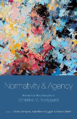 Normativity and Agency: Themes from the Philosophy of Christine M. Korsgaard - cover