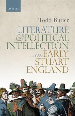 Literature and Political Intellection in Early Stuart England - Todd Butler - cover