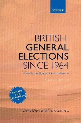 British General Elections Since 1964: Diversity, Dealignment, and Disillusion - David Denver,Mark Garnett - cover