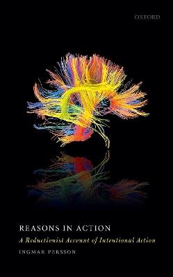 Reasons in Action: A Reductionist Account of Intentional Action - Ingmar Persson - cover