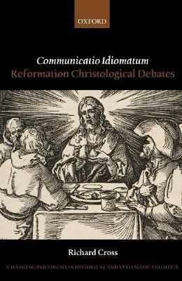 Communicatio Idiomatum: Reformation Christological Debates - Richard Cross - cover