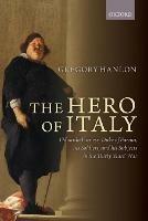 The Hero of Italy: Odoardo Farnese, Duke of Parma, his Soldiers, and his Subjects in the Thirty Years' War - Gregory Hanlon - cover