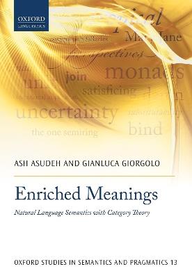 Enriched Meanings: Natural Language Semantics with Category Theory - Ash Asudeh,Gianluca Giorgolo - cover