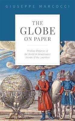 The Globe on Paper: Writing Histories of the World in Renaissance Europe and the Americas - Giuseppe Marcocci - cover