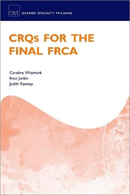 CRQs for the Final FRCA - Caroline Whymark,Ross Junkin,Judith Ramsey - cover