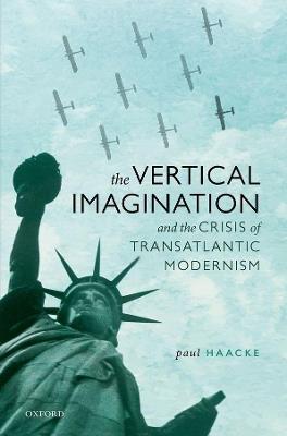 The Vertical Imagination and the Crisis of Transatlantic Modernism - Paul Haacke - cover