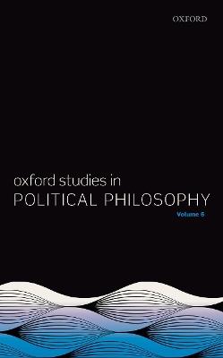 Oxford Studies in Political Philosophy Volume 6 - cover