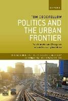 Politics and the Urban Frontier: Transformation and Divergence in Late Urbanizing East Africa - Tom Goodfellow - cover