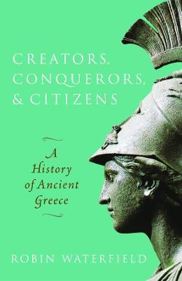 Creators, Conquerors, and Citizens: A History of Ancient Greece - Robin Waterfield - cover