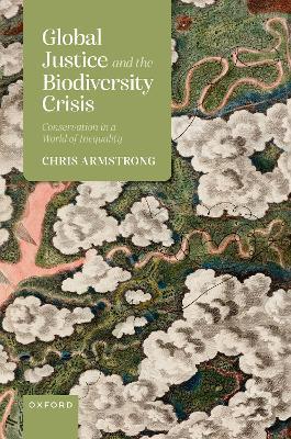 Global Justice and the Biodiversity Crisis: Conservation in a World of Inequality - Chris Armstrong - cover