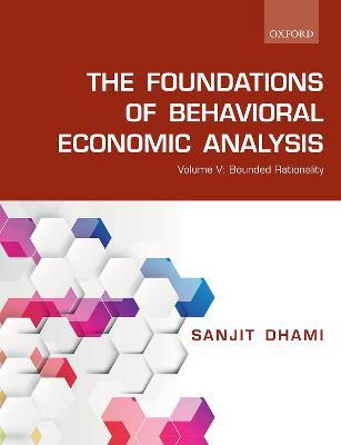 The Foundations of Behavioral Economic Analysis: Volume V: Bounded Rationality - Sanjit Dhami - cover