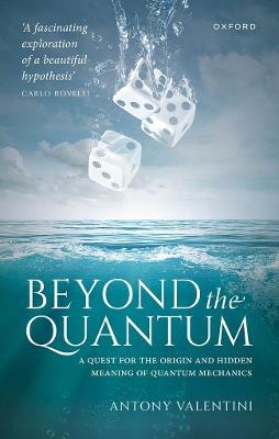 Beyond the Quantum: A Quest for the Origin and Hidden Meaning of Quantum Mechanics - Antony Valentini - cover