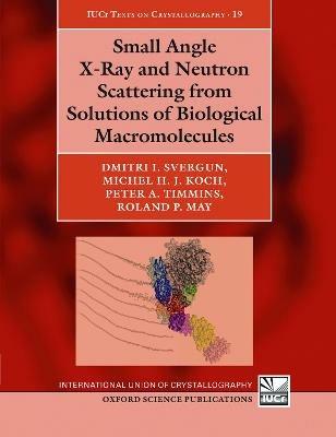 Small Angle X-Ray and Neutron Scattering from Solutions of Biological Macromolecules - Dmitri I. Svergun,Michel H. J. Koch,Peter A. Timmins - cover