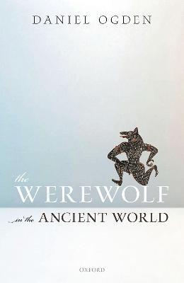 The Werewolf in the Ancient World - Daniel Ogden - cover