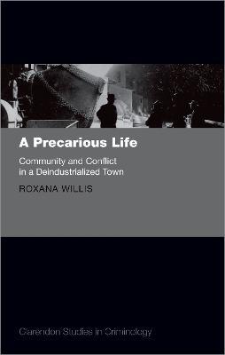 A Precarious Life: Community and Conflict in a Deindustrialized Town - Roxana Willis - cover