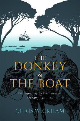 The Donkey and the Boat: Reinterpreting the Mediterranean Economy, 950-1180 - Chris Wickham - cover