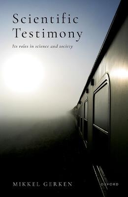 Scientific Testimony: Its roles in science and society - Mikkel Gerken - cover