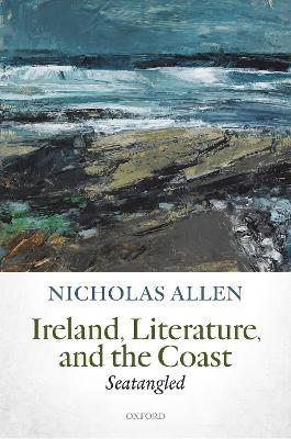 Ireland, Literature, and the Coast: Seatangled - Nicholas Allen - cover