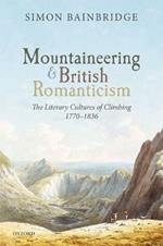 Mountaineering and British Romanticism: The Literary Cultures of Climbing, 1770-1836