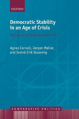 Democratic Stability in an Age of Crisis: Reassessing the Interwar period - Agnes Cornell,Jørgen Møller,Svend-Erik Skaaning - cover