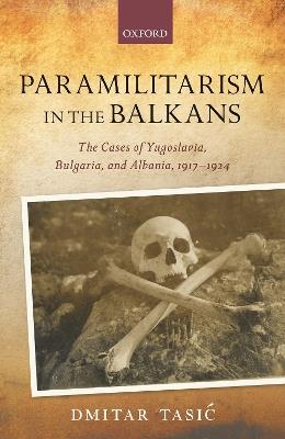 Paramilitarism in the Balkans: Yugoslavia, Bulgaria, and Albania, 1917-1924 - Dmitar Tasić - cover