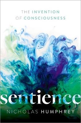 Sentience: The Invention of Consciousness - Nicholas Humphrey - cover