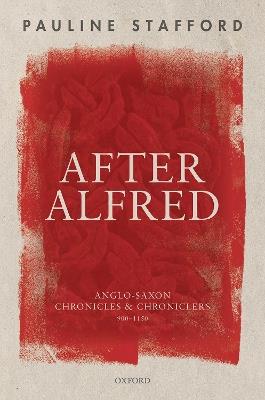 After Alfred: Anglo-Saxon Chronicles and Chroniclers, 900-1150 - Pauline Stafford - cover