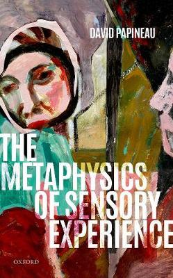The Metaphysics of Sensory Experience - David Papineau - cover