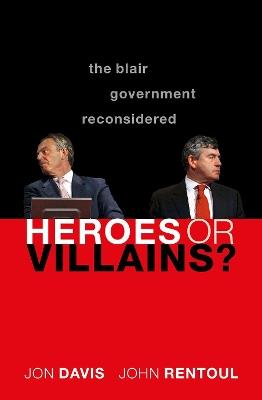 Heroes or Villains?: The Blair Government Reconsidered - Jon Davis,John Rentoul - cover