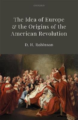 The Idea of Europe and the Origins of the American Revolution - D.H. Robinson - cover