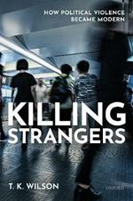 Killing Strangers: How Political Violence Became Modern