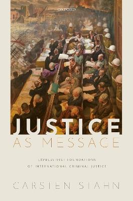 Justice as Message: Expressivist Foundations of International Criminal Justice - Carsten Stahn - cover