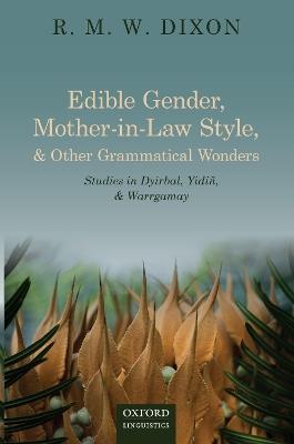 Edible Gender, Mother-in-Law Style, and Other Grammatical Wonders: Studies in Dyirbal, Yidiñ, and Warrgamay - R. M. W Dixon - cover