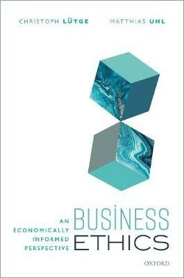 Business Ethics: An Economically Informed Perspective - Christoph Lutge,Matthias Uhl - cover