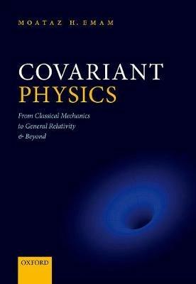 Covariant Physics: From Classical Mechanics to General Relativity and Beyond - Moataz H. Emam - cover