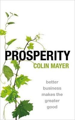 Prosperity: Better Business Makes the Greater Good - Colin Mayer - cover
