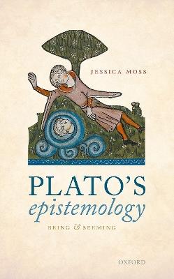 Plato's Epistemology: Being and Seeming - Jessica Moss - cover