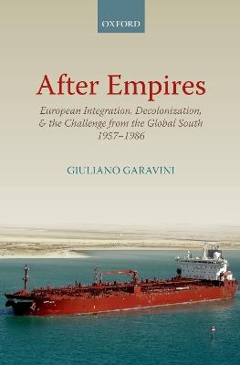 After Empires: European Integration, Decolonization, and the Challenge from the Global South 1957-1986 - Giuliano Garavini - cover